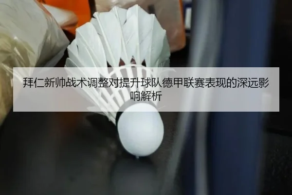 拜仁新帅战术调整对提升球队德甲联赛表现的深远影响解析 | KAIYUN